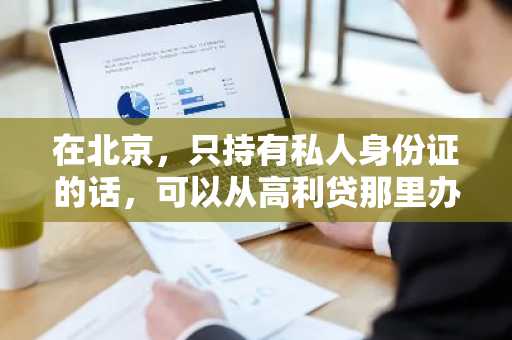 在北京，只持有私人身份证的话，可以从高利贷那里办理借款吗？