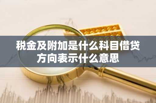 税金及附加是什么科目借贷方向表示什么意思