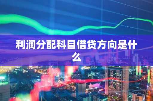 利润分配科目借贷方向是什么