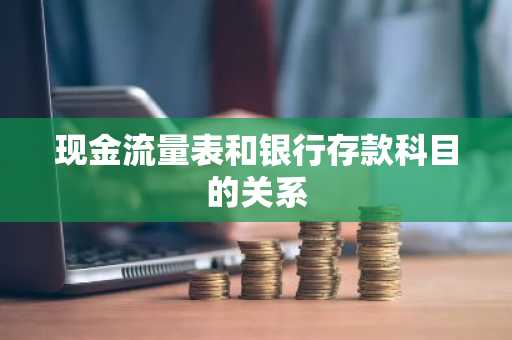 现金流量表和银行存款科目的关系