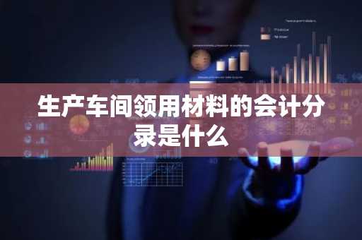 生产车间领用材料的会计分录是什么
