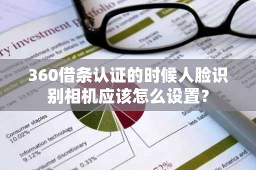 360借条认证的时候人脸识别相机应该怎么设置？