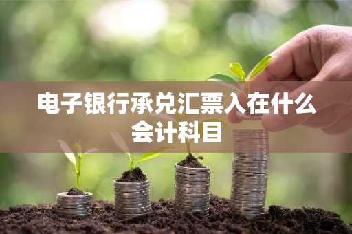 电子银行承兑汇票入在什么会计科目