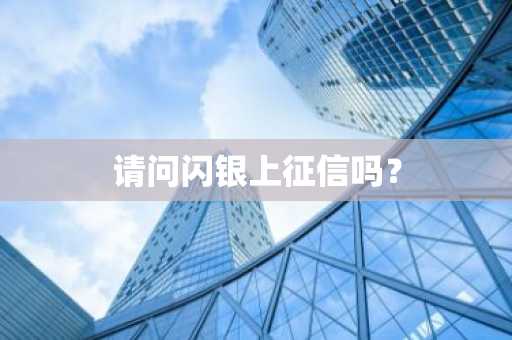 请问闪银上征信吗？