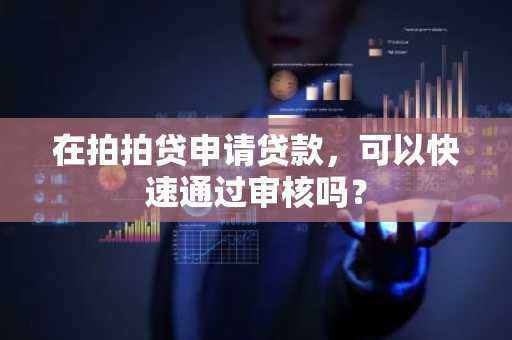 在拍拍贷申请贷款，可以快速通过审核吗？