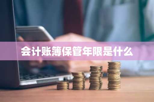 会计账簿保管年限是什么
