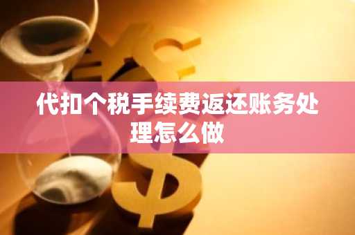 代扣个税手续费返还账务处理怎么做
