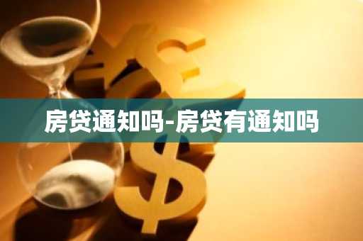 房贷通知吗-房贷有通知吗