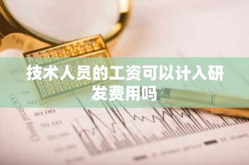 技术人员的工资可以计入研发费用吗