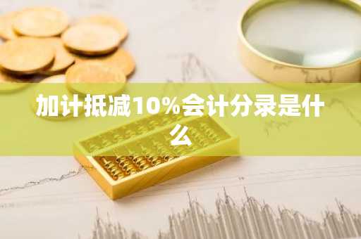 加计抵减10%会计分录是什么
