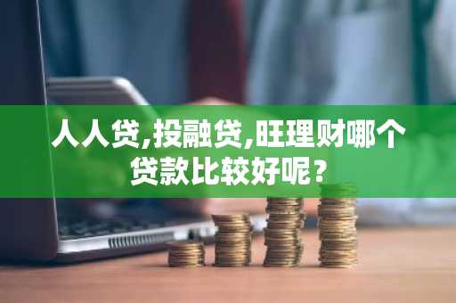 人人贷,投融贷,旺理财哪个贷款比较好呢？