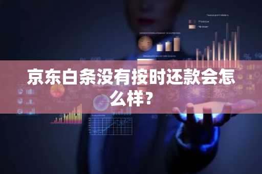 京东白条没有按时还款会怎么样？