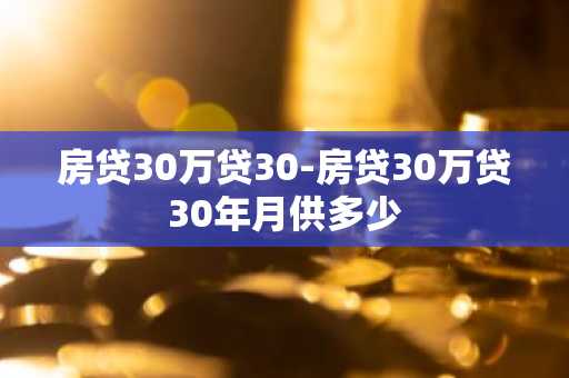 房贷30万贷30-房贷30万贷30年月供多少