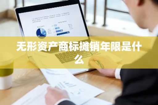 无形资产商标摊销年限是什么