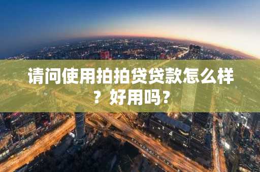 请问使用拍拍贷贷款怎么样？好用吗？