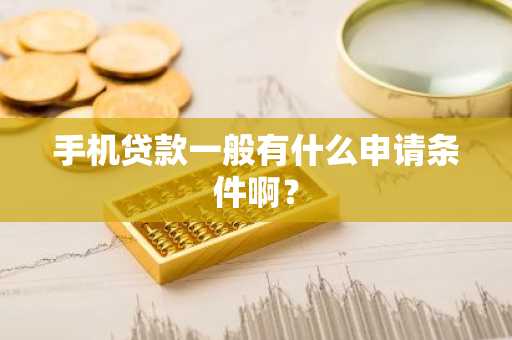 手机贷款一般有什么申请条件啊？