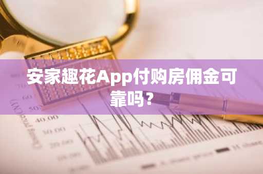 安家趣花App付购房佣金可靠吗？