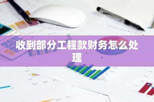 收到部分工程款财务怎么处理