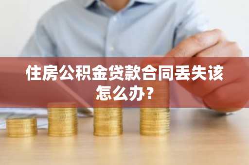 住房公积金贷款合同丢失该怎么办？
