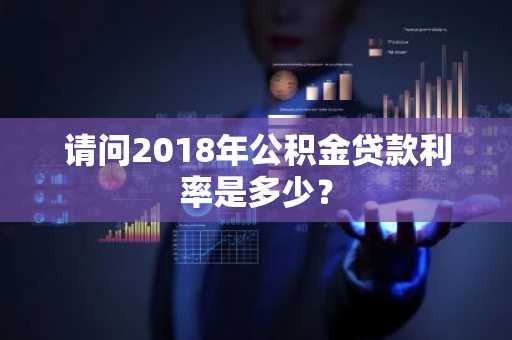 请问2018年公积金贷款利率是多少？