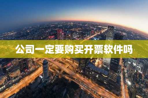 公司一定要购买开票软件吗
