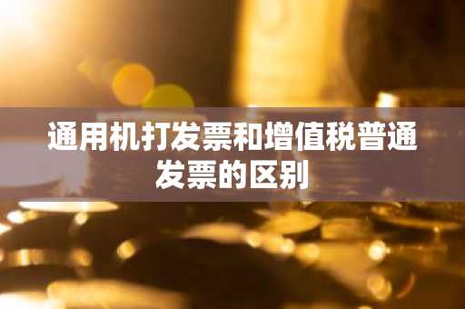 通用机打发票和增值税普通发票的区别