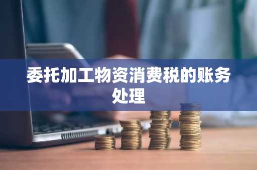 委托加工物资消费税的账务处理