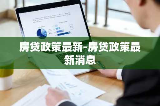 房贷政策最新-房贷政策最新消息