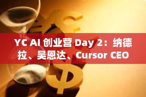 YC AI 创业营 Day 2：纳德拉、吴恩达、Cursor CEO 都来了