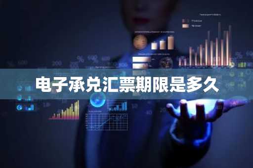 电子承兑汇票期限是多久