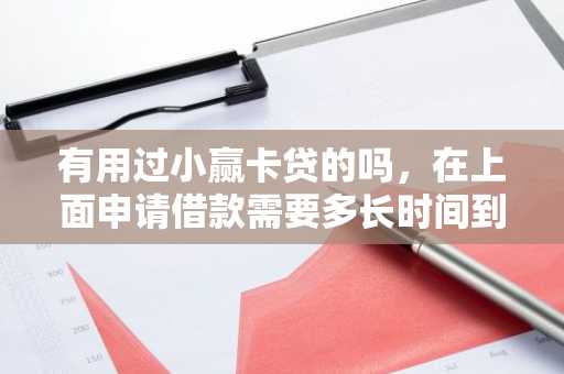 有用过小赢卡贷的吗，在上面申请借款需要多长时间到账？