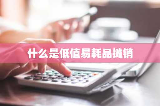 什么是低值易耗品摊销