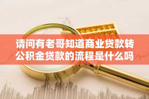 请问有老哥知道商业贷款转公积金贷款的流程是什么吗？