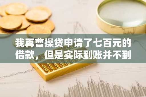 我再曹操贷申请了七百元的借款，但是实际到账并不到七百元，是不是在里面扣除了我的利息啊？