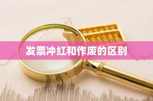 发票冲红和作废的区别