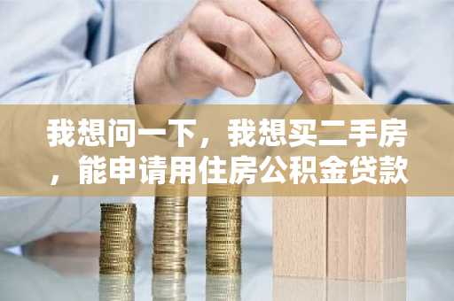 我想问一下，我想买二手房，能申请用住房公积金贷款吗？