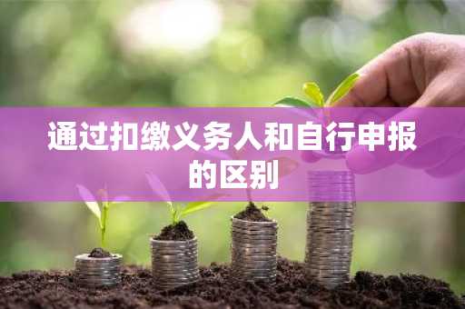 通过扣缴义务人和自行申报的区别