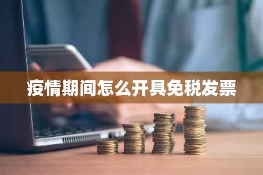 疫情期间怎么开具免税发票