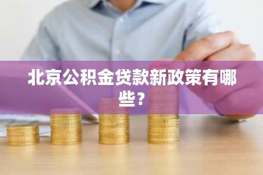 北京公积金贷款新政策有哪些？