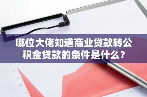 哪位大佬知道商业贷款转公积金贷款的条件是什么？