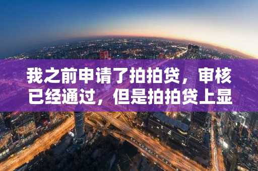 我之前申请了拍拍贷，审核已经通过，但是拍拍贷上显示我没有可用额度为什么？