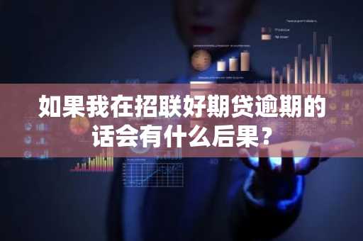 如果我在招联好期贷逾期的话会有什么后果？