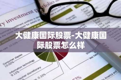 大健康国际股票-大健康国际股票怎么样