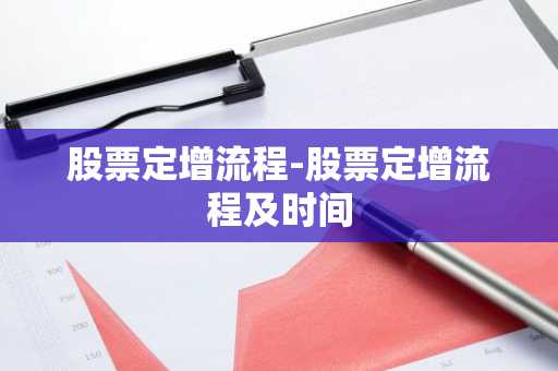 股票定增流程-股票定增流程及时间