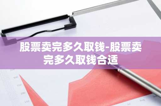 股票卖完多久取钱-股票卖完多久取钱合适