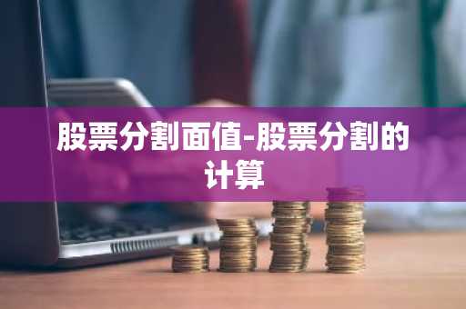 股票分割面值-股票分割的计算