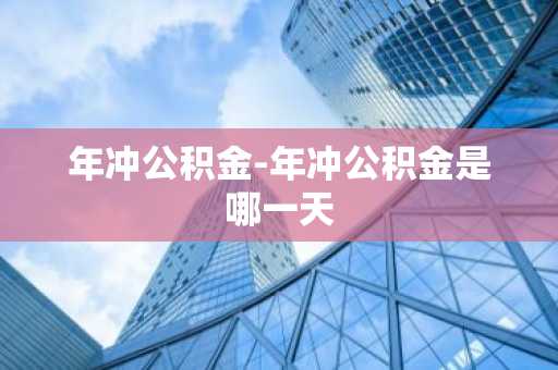 年冲公积金-年冲公积金是哪一天