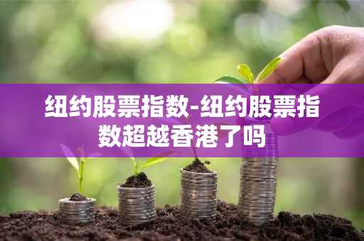 纽约股票指数-纽约股票指数超越香港了吗