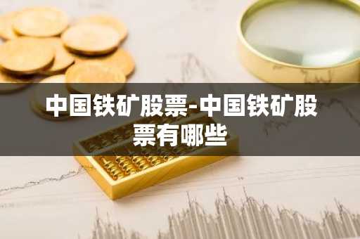 中国铁矿股票-中国铁矿股票有哪些