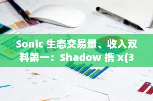 Sonic 生态交易量、收入双料第一：Shadow 携 x(3,3) 演绎 DeFi 流动性激励终极进化？